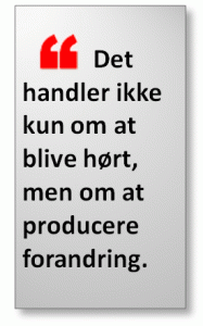 Det handler ikke kun om at blive hørt, men om at producere forandring.