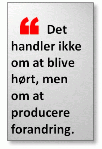 Det handler ikke om at blive hørt, men om at producere forandring.